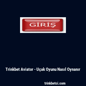Trinkbet Aviator - U&ccedil;ak Oyunu Nasıl Oynanır