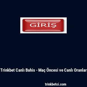 Trinkbet Canlı Bahis - Ma&ccedil; &Ouml;ncesi ve Canlı Oranlar