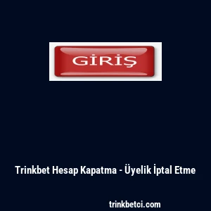 Trinkbet Hesap Kapatma - &Uuml;yelik İptal Etme