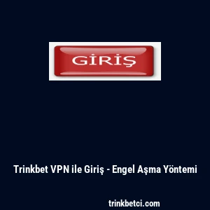 Trinkbet VPN ile Giriş - Engel Aşma Yöntemi